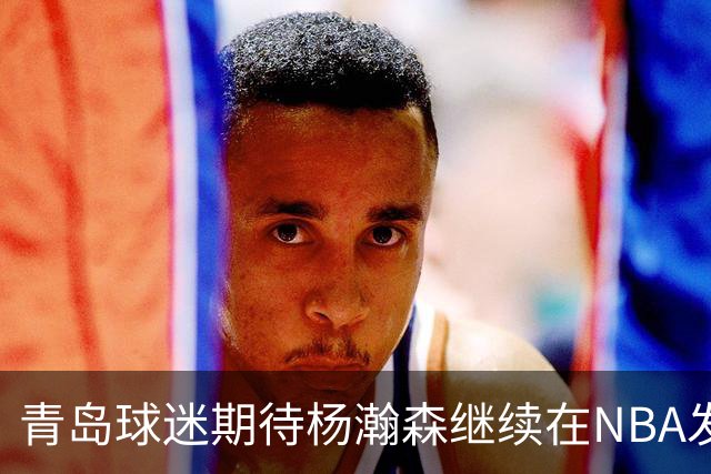 青岛球迷期待杨瀚森继续在NBA发光发热